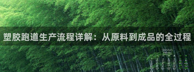 谈球吧App：塑胶跑道生产流程详解：从原料到成品的全过程