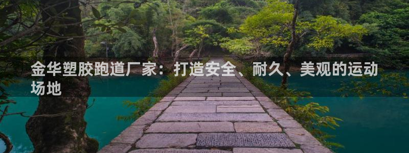 谈球吧app下载ios：金华塑胶跑道厂家：打造安全、耐久、美观的运动
场地