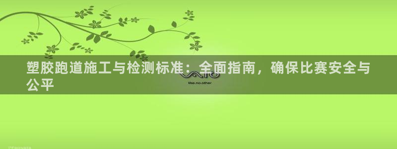 谈球吧网页版在线入口：塑胶跑道施工与检测标准：全面指南，确保比赛安全与
公平