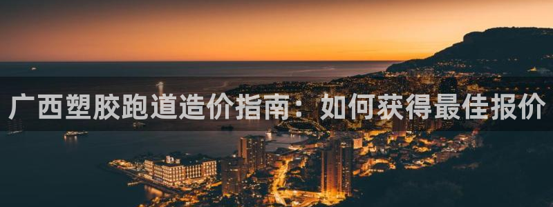 谈球吧体育app下载足球直播软件：广西塑胶跑道造价指南：如何获得最佳报价