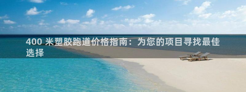 谈球吧体育app登陆不上：400 米塑胶跑道价格指南：为您的项目寻找最佳
选择