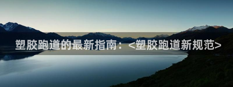 谈球吧nba： 塑胶跑道的最新指南：<塑胶跑道新规范>