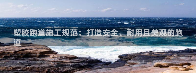 谈球吧可靠吗：塑胶跑道施工规范：打造安全、耐用且美观的跑
道