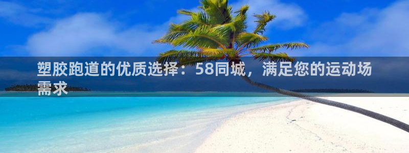 谈球吧是黑台子吗知乎全文：塑胶跑道的优质选择：58同城，满足您的运动场
需求