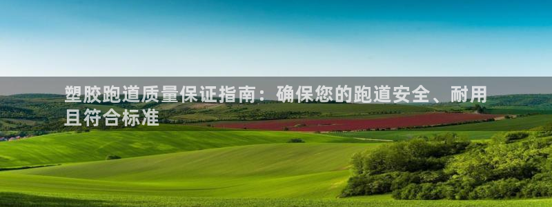 谈球吧官网在线入口：塑胶跑道质量保证指南：确保您的跑