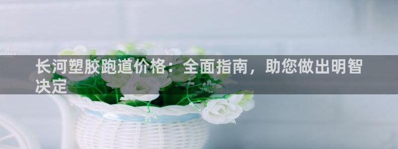 谈球吧-体育赛事：长河塑胶跑道价格：全面指南，助您做