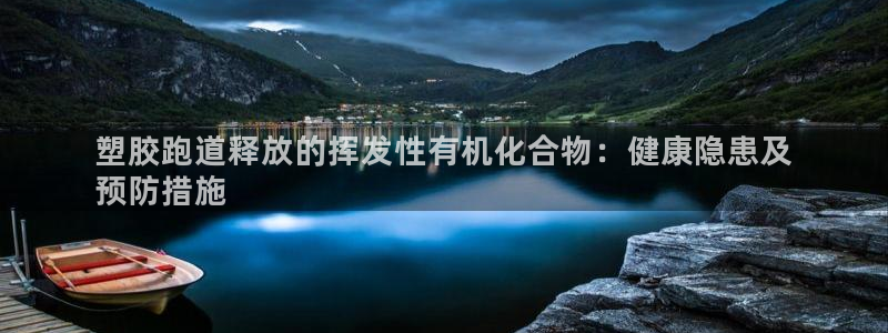谈球吧官网在线入口网址：塑胶跑道释放的挥发性有机化合