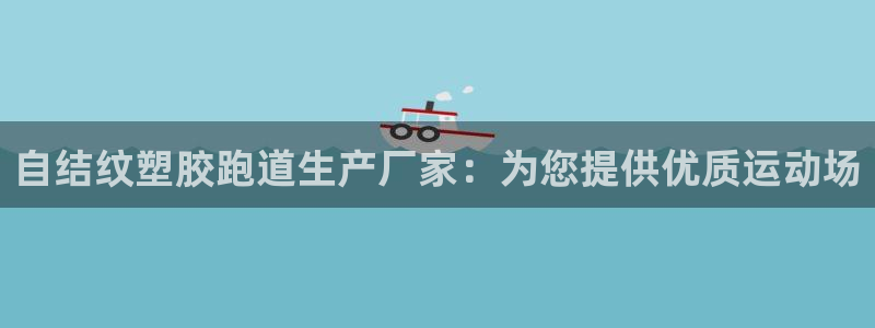 谈球吧体育app下载官网手机版苹果：自结纹塑胶跑道生产厂家：为您提供优质运动场