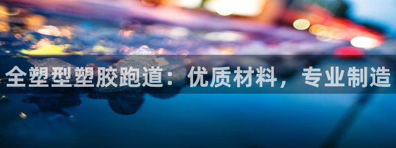 谈球吧体育app下载：全塑型塑胶跑道：优质材料，专业制造