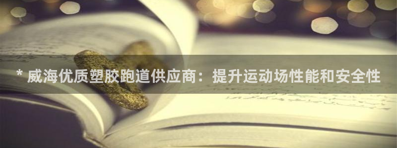 谈球吧官网在线入口手机版下载安装：* 威海优质塑胶跑