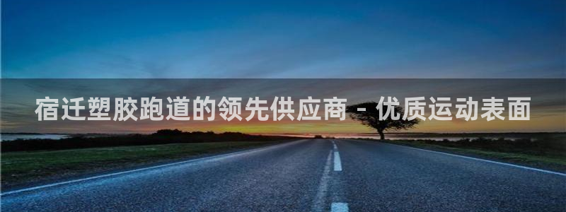 谈球吧官网在线入口手机版免费观看：宿迁塑胶跑道的领先