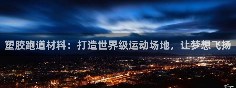 谈球吧平台：塑胶跑道材料：打造世界级运动场地，让梦想
