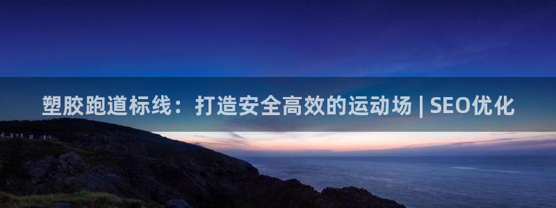 谈球吧是黑台子吗知乎小说：塑胶跑道标线：打造安全高效