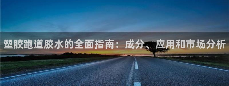 谈球吧app体育：塑胶跑道胶水的全面指南：成分、应用