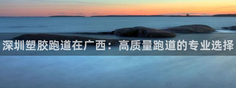 谈球吧官网app：深圳塑胶跑道在广西：高质量跑道的专